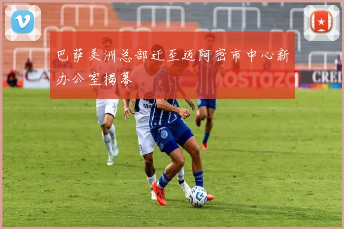 巴萨美洲总部迁至迈阿密市中心新办公室揭幕